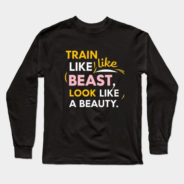 Train like a Beast and look like a beauty Long Sleeve T-Shirt by SportsQuoteFusion